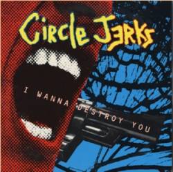 Circle Jerks : I Wanna Destroy You